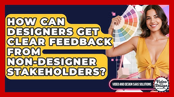 How Can Designers Get Clear Feedback From Non-designer Stakeholders?