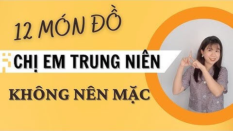 12 MÓN ĐỒ CHỊ EM TUỔI TRUNG NIÊN KHÔNG NÊN MẶC