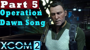 #5| XCom 2 Gameplay Guide | Operation Dawn Song  | PC Full Game Let