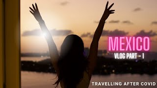 Mexico Vlog Part1- Traveling after COVID !!!