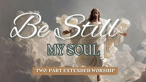 Be Still My Soul | Two Versions | Extended Christian Worship Experience