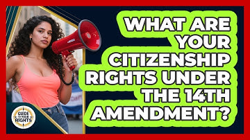 What Are Your Citizenship Rights Under The 14th Amendment? - Guide To Your Rights