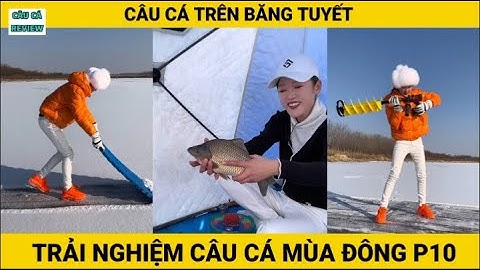 Trải Nghiệm Câu Cá Mùa Đông | P10 | Câu Cá Trên Băng | CÂU CÁ REVIEW #câucá #câucátrênbăng