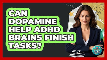 Can Dopamine Help ADHD Brains Finish Tasks? - Managing Your ADHD