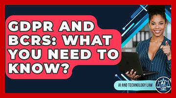 GDPR And BCRs: What You Need To Know? - AI and Technology Law