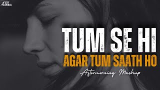 Tum Se Hi Mashup | Agar Tum Saath Ho | Aftermorning | Jab We Met | Darkhaast | Arijit Singh