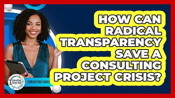 How Can Radical Transparency Save A Consulting Project Crisis? - Consulting Career Hub