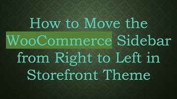 How to Move the WooCommerce Sidebar from Right to Left in Storefront Theme