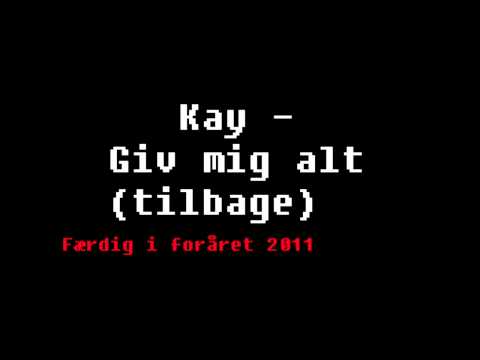 Kay - Giv mig alt ( tilbage )