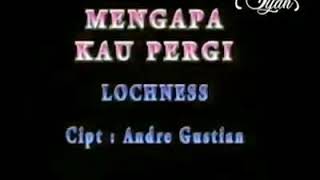 lochness - Mengapa Kau Pergi