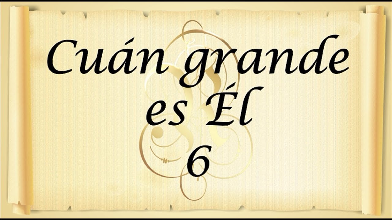 6. CUÁN GRANDE ES ÉL