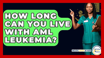 How Long Can You Live With AML Leukemia? - Oncology Support Network