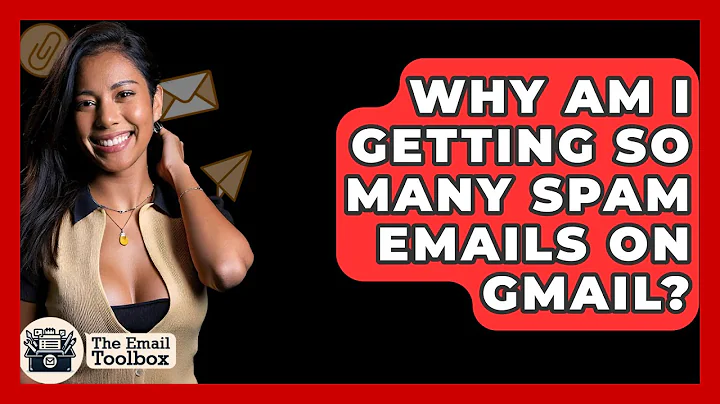 Why Am I Getting So Many Spam Emails On Gmail? - TheEmailToolbox.com