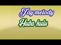 Jay melody -Huba hulu official (lyrics)