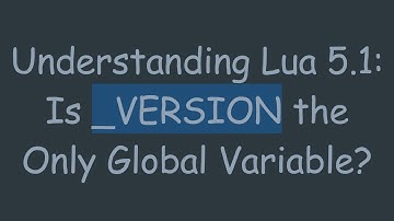 Understanding Lua 5.1: Is _VERSION the Only Global Variable?