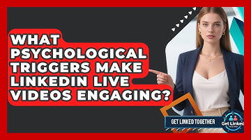 What Psychological Triggers Make LinkedIn Live Videos Engaging? - Get Linked Together
