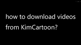 How To Download Videos From Kimcartoon? 2021 Doesnt Work Anymore