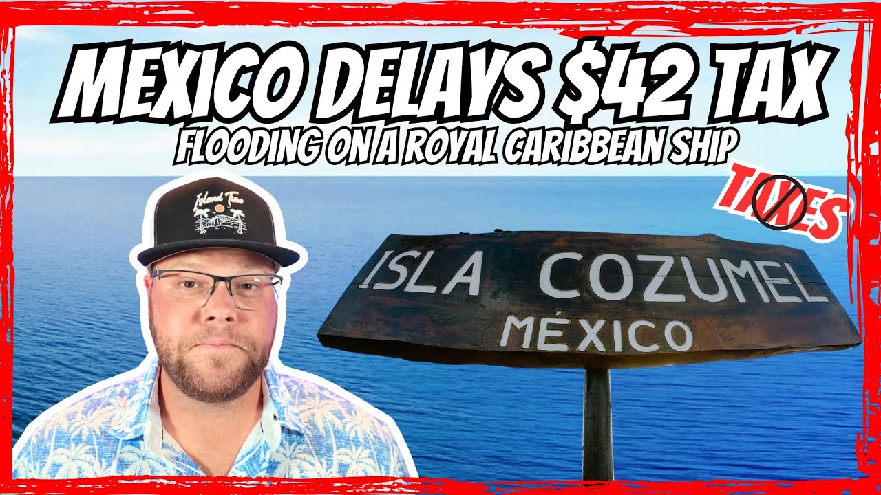 Big Update On Mexico's Proposed $42 Per Passenger Tax | Video Of Royal Caribbean Ship Flooding