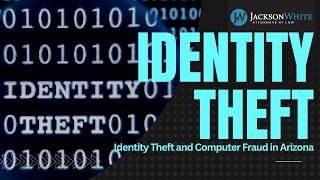 Identity Theft and Computer Fraud in Arizona | Phoenix Criminal Lawyer Explains the Law