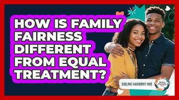 How Is Family Fairness Different From Equal Treatment? - Sibling Harmony Hub