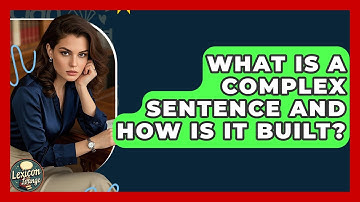 What Is A Complex Sentence And How Is It Built? - Lexicon Lounge