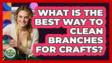 What Is The Best Way To Clean Branches For Crafts? - The Upcycle Lab