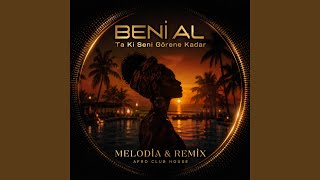 Beni Al - Ta Ki Seni Görene Kadar | MELODİA Remix | Afro Club House