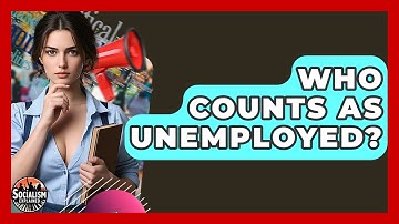 Who Counts As Unemployed? - Socialism Explained