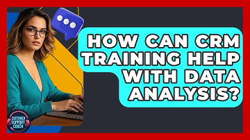How Can CRM Training Help With Data Analysis? - Customer Support Coach