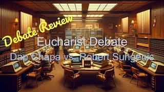 Debate Review: Eucharist Debate - Robert Sungenis vs. Dan Chapa