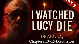 I Watched Lucy Die (Dracula Discussion Part 3 of 5)