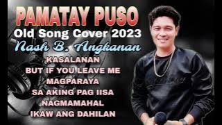 NEW COVER SONG|| 2023_PAMATAY_OLD_SONG||  NONSTOP_LOVESONG_OLD_SONG || NASH_B_ANGKANAN