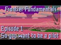 Frontier fundamentals  episode 1  so you want to be a pilot