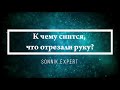 Что означают сны, связанные с чем-то отрезанным - положительные и отрицательные значения