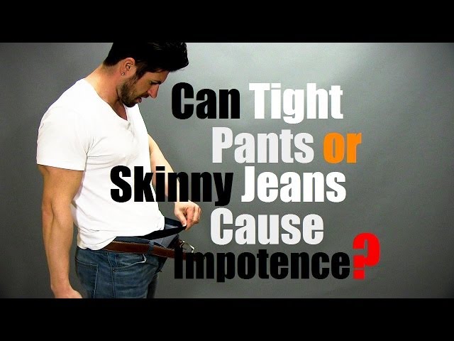 Do Skinny Jeans or Tight Pants Cause Impotence (Lack Of Boners)? 