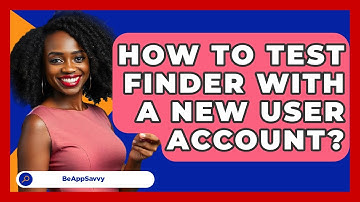 How To Test Finder With A New User Account? - Be App Savvy