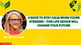 4 Ways to Stay Calm When Youre Stressed - This Life Advice Will Change Your Future - Mel Robbins