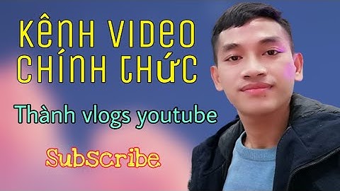 Chào Mừng Các Bạn Đến Với Kênh Video Chính Thức Của Thành Vlogs YouTube|내 공식 비디오 채널에 오신 것을 환영합니다