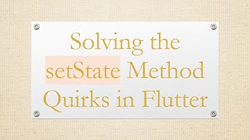 Solving the setState Method Quirks in Flutter