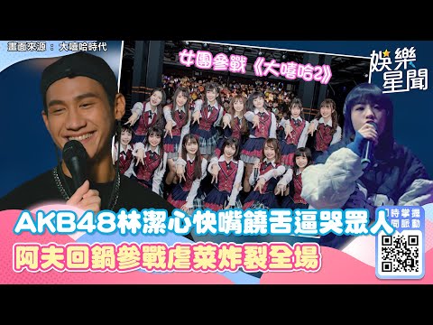 女團參戰《大嘻哈2》！AKB48林潔心快嘴饒舌逼哭眾人　阿夫回鍋參戰虐菜炸裂全場｜三立新聞網 SETN.com
