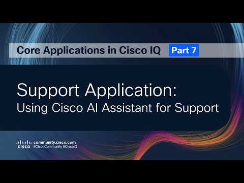 Core Applications in Cisco IQ | Part 7: Support Application: Using Cisco AI Assistant for Support