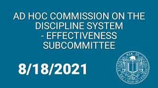 Ad Hoc Commission on the Discipline System - Effectiveness Subcommittee 8-18-21