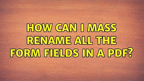 How can I mass rename all the form fields in a PDF?
