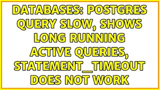 Databases: Postgres query slow, shows long running active queries, statement_timeout does not work