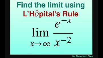 Find the limit using L’Hopital’s Rule as x approaches infinity (e^(-x))/(x^(-2)).