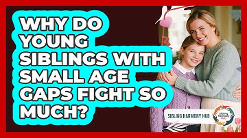 Why Do Young Siblings With Small Age Gaps Fight So Much? - Sibling Harmony Hub