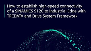 High-frequency connectivity of SINAMICS S120 to Industrial Edge w/ TRCDATA & Drive System Framework