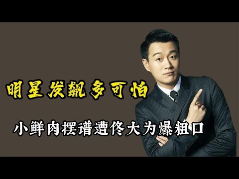 明星发飙有多可怕，黄志忠爆粗口，佟大为怒骂小鲜肉