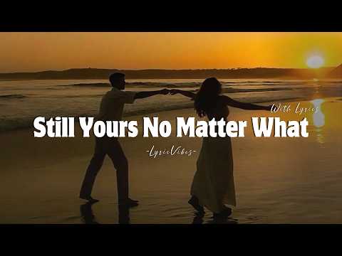 Still Yours No Matter What - Romantic Love Song | Lyric Video | LyricVibes