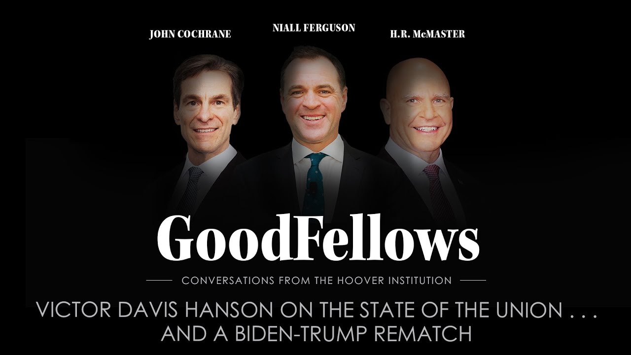 Victor Davis Hanson On The State of the Union . . . and a Biden-Trump Rematch | GoodFellows